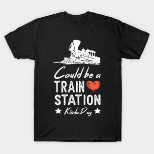 Could Be A Train Station Kinda Day funny train lover GIFT T-Shirt